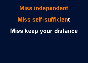 Miss independent

Miss seIf-sufficient

Miss keep your distance
