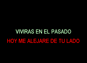 VIVIRAS EN EL PASADO
HOY ME ALEJARE DE TU LADO