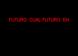 FUTURO CUAL FUTURO EH