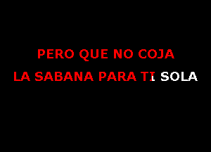 PERO QUE NO COJA

LA SABANA PARA TI SOLA