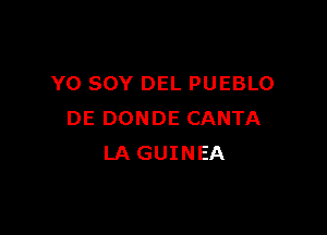 Y0 SOY DEL PUEBLO

DE DONDE CANTA
LA GUINEA