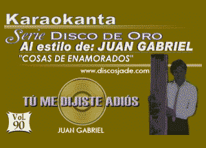 Karaokant? ...................

98???? DISCO Dis ORG
A! 089!) d8.' JUAN GABRIEL
COSAS DE EEW'OMPQS

mdchmom