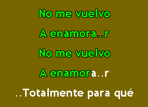 No me vuelvo
A enamora. .r
No me vuelvo

A enamora..r

..Totalmente para que'z