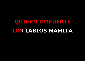 QUIERO MORDERTE

LOS LABIOS MAMITA