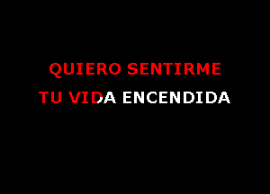 QUIERO SENTI RME

TU VIDA ENCENDIDA