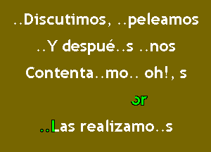 ..Discutimos, ..peleamos

..Y despucis ..nos

..Con amor

..Las realizamo..s