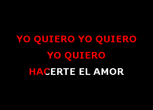 Y0 QUIERO YO QUIERO

YO QUIERO
HACERTE EL AMOR