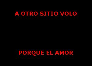 A OTRO SITIO VOLO

PORQUE EL AMOR