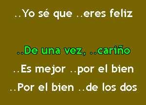 ..Yo 1Q que ..eres feliz

..De una vez, ..caririo
..Es mejor ..por el bien

..Por el bien ..de los dos