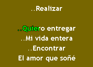 ..Realizar

..Quiero entregar

..Mi Vida entera
..Encontrar
El amor que sofw