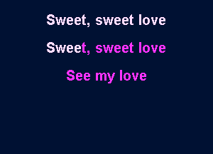 Sweet, sweet love

Sweet, sweet love

See my love