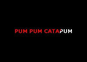 PUM PUM CATAPUM