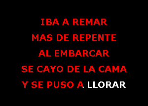 IBA A REMAR
MAS DE REPENTE
AL EMBARCAR
SE CAYO DE LA CAMA
Y SE PUSO A LLORAR