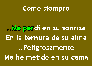 Como siempre

..Me perdi en su sonrisa
En la ternura de su alma
..Peligrosamente
Me he metido en su cama