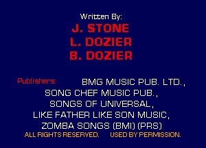 Written Byz

BMG MUSIC PUB LTD.
SONG CHEF MUSIC PUB,
SONGS OF UNIVERSAL.
LIKE FATHER LIKE SON MUSIC,

ZDMBA SONGS (BMIJ (PR8)
ALL RIGHTS RESERVED. USED BY PERMISSION