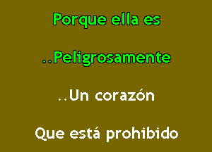 Porque ella es
..Peligrosamente

..Un coraz6n

Que esw prohibido