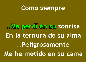 Como siempre

..Me perdi en su sonrisa
En la ternura de su alma
..Peligrosamente
Me he metido en su cama