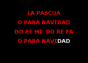 LA PASCUA
0 PARA NAVIDAD

DO RE MI DO RE FA
0 PARA NAVIDAD