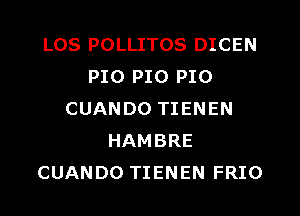 LOS POLLITOS DICEN
P10 P10 P10
CUANDO TIENEN
HAMBRE
CUANDO TIENEN FRIO