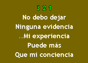 3 2 1
No debo dejar
Ninguna evidencia

..M1' experiencia
Puede mas
Que mi conciencia