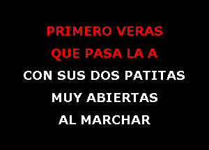 PRIMERO VERAS
QUE PASA LA A

CON SUS DOS PATITAS
MUY ABIERTAS
AL MARCHAR