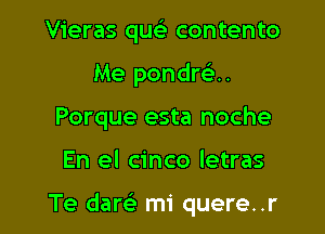 Vieras qu contento
Me pondwu
Porque esta noche

En el cinco letras

Te darei mi quere..r