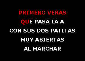 PRIMERO VERAS
QUE PASA LA A

CON SUS DOS PATITAS
MUY ABIERTAS
AL MARCHAR