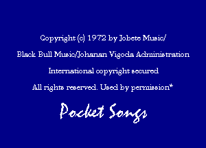 Copyright (c) 1972 by Jobcm Musicl
Black Bull Musicflohsnsn Vigoda Administration
Inmn'onsl copyright Bocuxcd

All rights named. Used by pmnisbion

Doom 50W