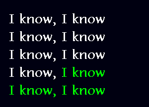 I know, I know
I know, I know

I know, I know
I know, I know

I know, I know