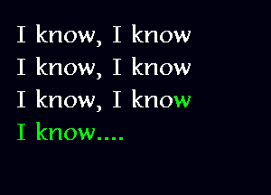 I know, I know
I know, I know

I know, I know
I know...