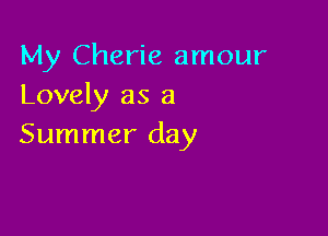 My Cherie amour
Lovely as a

Summer day