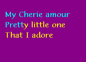 My Cherie amour
Pretty little one

That I adore