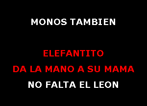 MONOS TAMBIEN

ELEFANTITO
DA LA MANO A SU MAMA
NO FALTA EL LEON