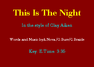 This Is The Night

In the style of Clay Aiken

Words and Music byA.Nova.lG.Burr C.Braidc

KEYS E. Time 335