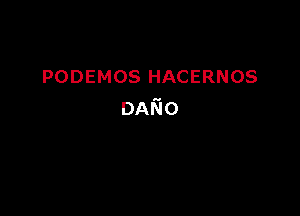 PODEMOS HACERNOS

DANO