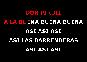 DON PIRULI
A LA BUENA BUENA BUENA
A81 A81 A81
A81 LAS BARRENDERAS
A81 A81 A81