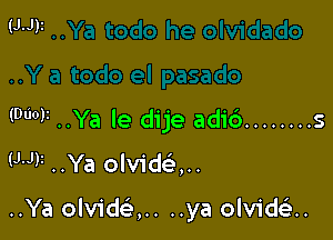 (W ..Ya le dije adic') ........ 5
WV ..Ya olvidau

..Ya olvidau ..ya olvidtiLn