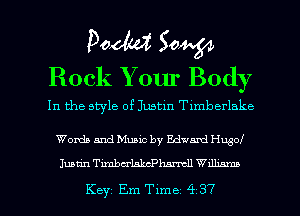 Poem 5044,54
Rock Your Body

In the style of Justin Tlmberlake

Words and Music by Edward Hwof

Justin Timbalalxplmn Williams

Key Em Time 4 37 l