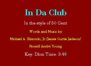 In Da Club

In the style of 50 Cent

Words and Music by
Michael A. Elinondo, Inflamcs Guru's Jackson!

Romcll Andm Young

KEYS Dbm Time 349