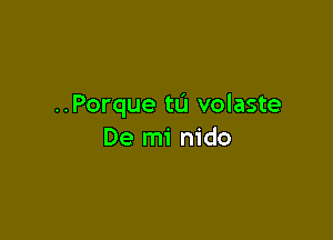 ..Porque t0 volaste

De mi nido