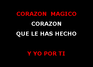 CORAZON MAGICO
CORAZON

QUE LE HAS HECHO

Y Y0 POR TI