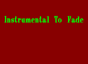 Instrumental To Fade