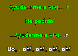 Ayuda..rme a vivi....r

He podido
..Ayudarme a vivi...r

Uo, ..oh!, oh!, oh!, oh!