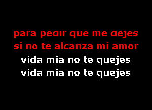 para pealr que me aeJes

si no te alcanza mi amor
Vida mia no te quejes
Vida mia no te quejes