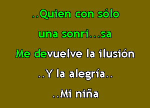 ..Quien con s6lo
una sonri...sa

Me devuelve la ilusi6n

..Y la alegria..

..Mi niria