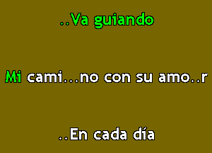 ..Va guiando

Mi cami...no con su amo..r

..En cada dia