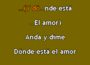 ..(Y d6..nde estzEI

..El amor)

Anda y dime

ande 65126 el amor
