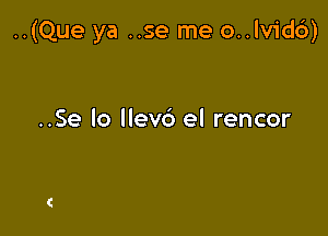 ..(Que ya ..se me o..lvid6)

..Se lo llevb el rencor