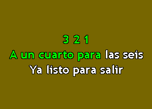 321

A un cuarto para las seis
Ya listo para salir
