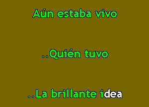 AL'm estaba vivo

..QuieEn tuvo

..La brillante idea